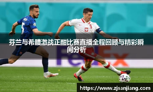 芬兰与希腊激战正酣比赛直播全程回顾与精彩瞬间分析