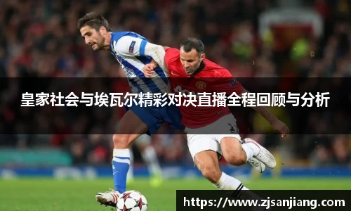 皇家社会与埃瓦尔精彩对决直播全程回顾与分析