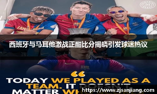 西班牙与马耳他激战正酣比分揭晓引发球迷热议