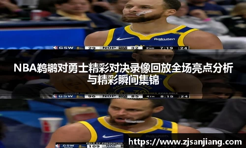 NBA鹈鹕对勇士精彩对决录像回放全场亮点分析与精彩瞬间集锦