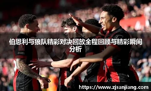 伯恩利与狼队精彩对决回放全程回顾与精彩瞬间分析